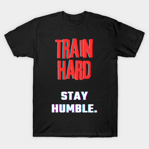 Train hard, Stay Humble. T-Shirt by InspiraPrints